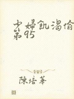 少妇饥渴偷公乱第95