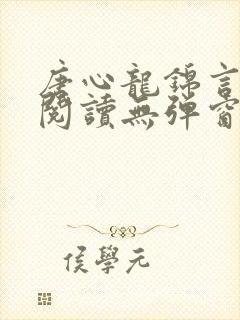 唐心龙锦言免费阅读无弹窗