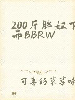 200斤胖妞下面BBRW