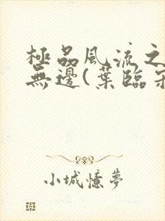 极品风流之春色无边(叶临宋书蕾)