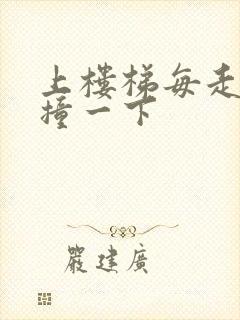 上楼梯每走一步撞一下