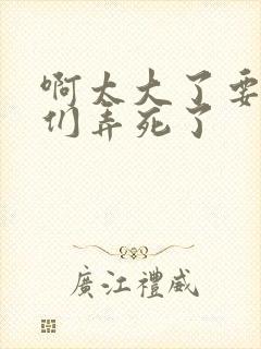 啊太大了要被你们弄死了