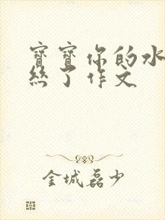 宝宝你的水都拉丝了作文