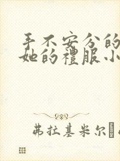 手不安分的探进她的礼服小作文