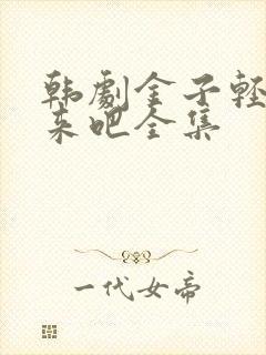 韩剧金子轻松出来吧全集