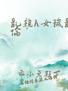 乱亲h女秽乱常伦