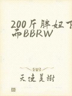 200斤胖妞下面BBRW