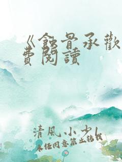 《蚀骨承欢》免费阅读