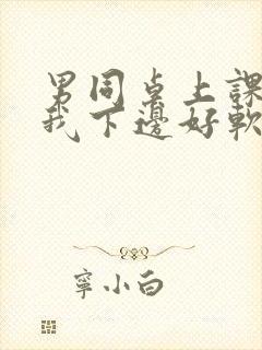 男同桌上课狂揉我下边好软好多水