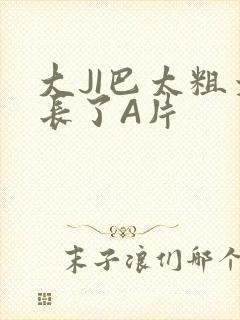 大JI巴太粗太长了A片