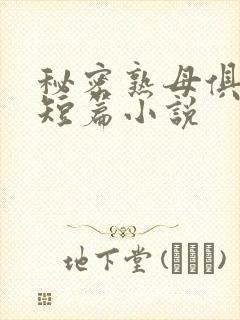 秘密熟母俱乐部短篇小说