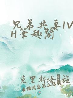 兄弟共妻1V2H笔趣阁