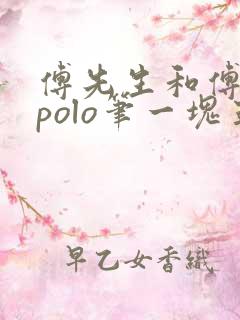 傅先生和傅太太polo笔一块五花肉