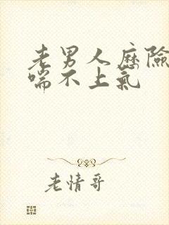 老男人历险记之喘不上气