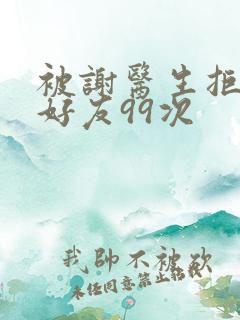 被谢医生拒绝加好友99次