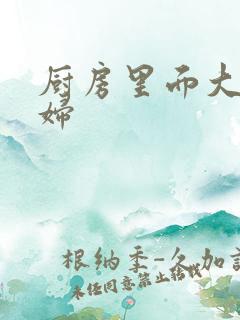 厨房里面大战贵妇