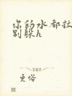 你的水都拉丝了别躲h