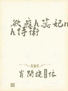 欲瘾h蕊妃nph侍卫