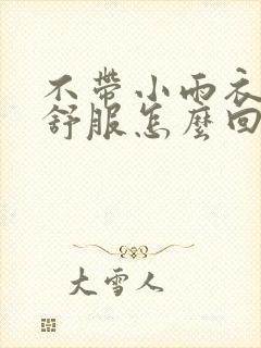 不带小雨衣特别舒服怎么回事