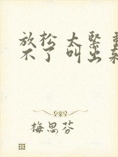 放松 太紧 动不了 叫出来