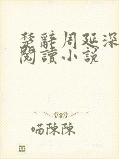 楚辞周延深免费阅读小说