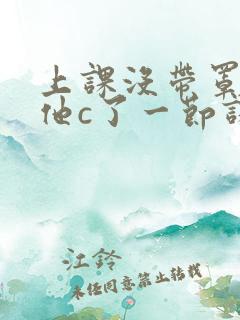 上课没带罩子让他c了一节课