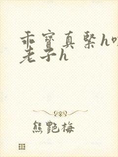 乖宝真紧h嘶爽老子h