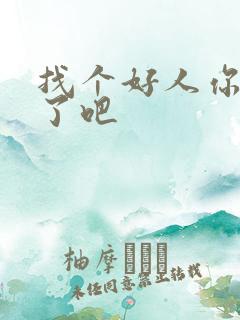 找个好人你就嫁了吧