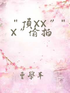 “顶XX”“街X”偷拍