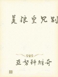 美狼皇兄别过来