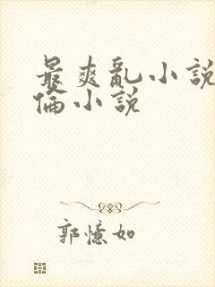 最爽乱小说录目伦小说