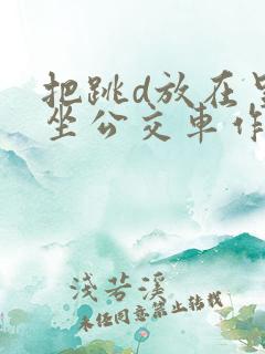 把跳d放在里面坐公交车作文