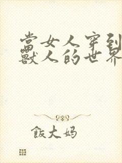 当女人穿到男男兽人的世界