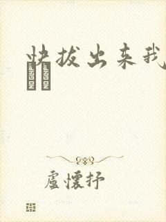 快拔出来我是你嫲嫲