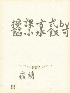 授课方式by肉馅小水饺可下载