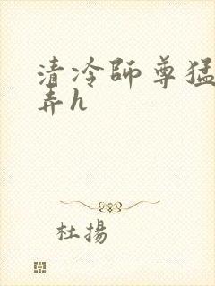 清冷师尊猛烈顶弄h