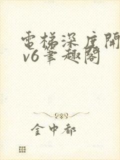 电梯深度开发1 v6笔趣阁