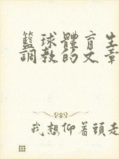 篮球体育生激荡调教的文章