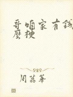 哥咱家有钱了什么梗