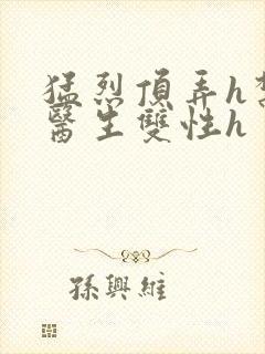 猛烈顶弄h禁欲医生双性h