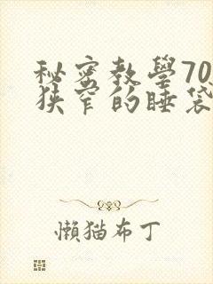 秘密教学70话狭窄的睡袋热气
