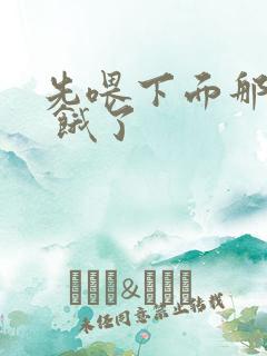 先喂下面那张嘴 饿了