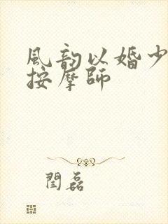 风韵以婚少妇与按摩师