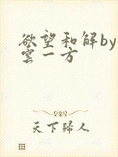 欲望和解by寺云一方