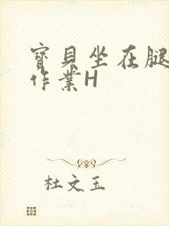 宝贝坐在腿上写作业H