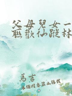 父母儿女一家大联欢仙踪林