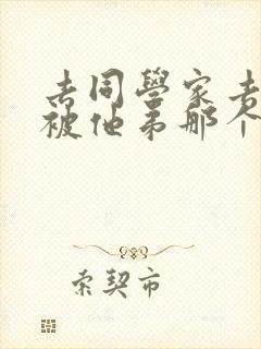 去同学家去作业被他弟那个了