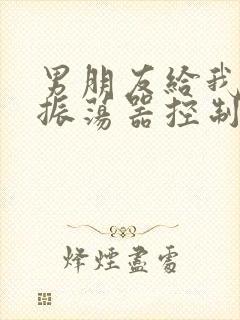 男朋友给我买了振荡器控制我