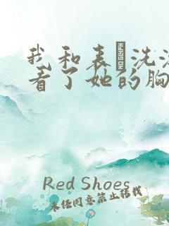 我和表妺洗澡我看了她的胸