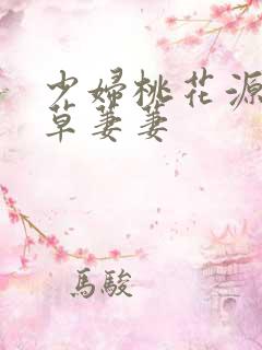 少妇桃花源口芳草萋萋